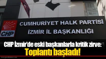 CHP İzmir’de eski başkanlarla kritik zirve: Toplantı başladı!