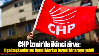 CHP İzmir’de ikinci zirve: İlçe başkanları ve Genel Merkez heyeti bir araya geldi!