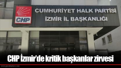 CHP İzmir’de kritik başkanlar zirvesi