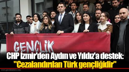 CHP İzmir'den Aydın ve Yıldız'a destek: "Cezalandırılan Türk gençliğidir"
