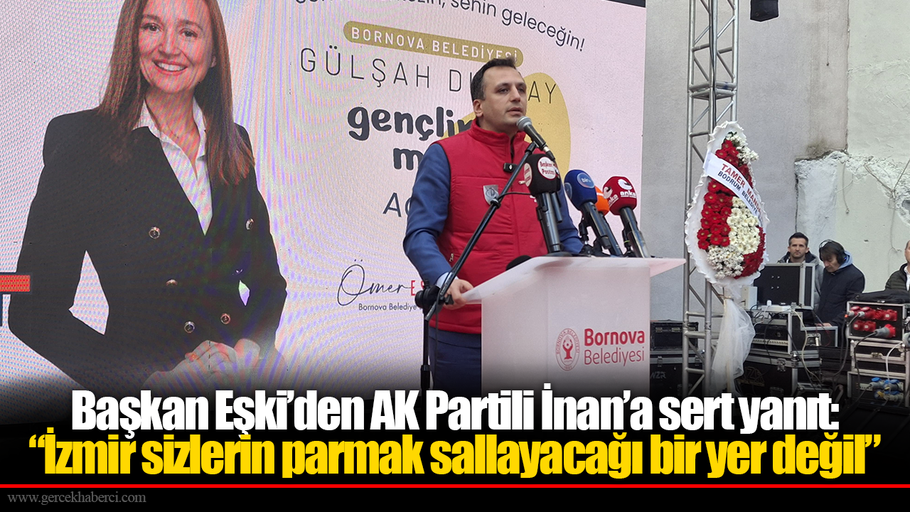 Başkan Eşki’den AK Partili İnan’a sert yanıt: “İzmir sizlerin parmak sallayacağı bir yer değil”