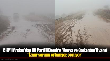CHP'li Arslan’dan AK Parti’li Demir’e 'Konya ve Gaziantep’li yanıt “İzmir sorunu örtmüyor, çözüyor”