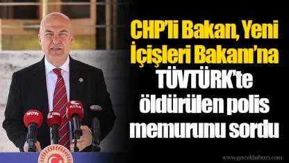 CHP’li Bakan, Yeni İçişleri Bakanı’na TÜVTÜRK’te öldürülen polis memurunu sordu