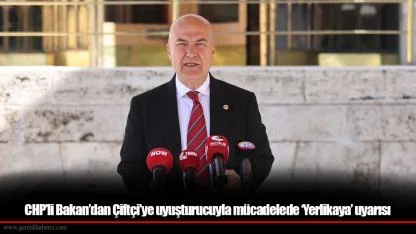 CHP’li Bakan’dan Çiftçi’ye uyuşturucuyla mücadelede ‘Yerlikaya’ uyarısı