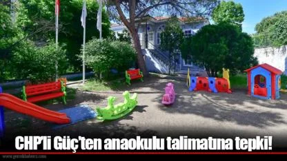 CHP’li Güç’ten anaokulu talimatına tepki!