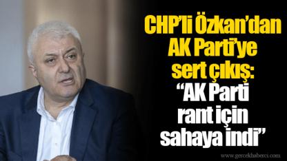 CHP’li Özkan’dan AK Parti’ye sert çıkış: “AK Parti rant için sahaya indi”