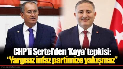 CHP’li Sertel’den ‘Kaya’ tepkisi: “Yargısız infaz partimize yakışmaz”