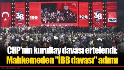 CHP'nin kurultay davası ertelendi: Mahkemeden "İBB davası" adımı