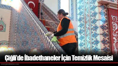 Çiğli’de İbadethaneler İçin Temizlik Mesaisi