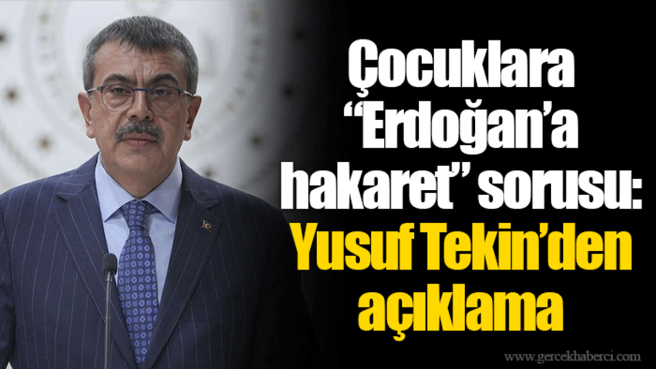 Çocuklara “Erdoğan’a hakaret” sorusu: Yusuf Tekin’den açıklama