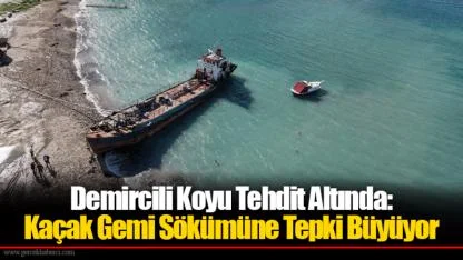 Demircili Koyu Tehdit Altında: Kaçak Gemi Sökümüne Tepki Büyüyor