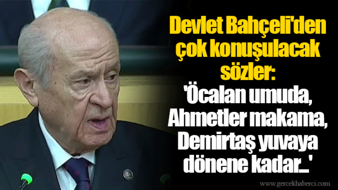 Devlet Bahçeli'den çok konuşulacak sözler: 'Öcalan umuda, Ahmetler makama, Demirtaş yuvaya dönene kadar...'