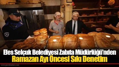 Efes Selçuk Belediyesi Zabıta Müdürlüğü’nden Ramazan Ayı Öncesi Sıkı Denetim