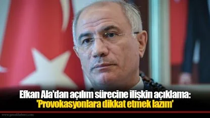Efkan Ala'dan açılım sürecine ilişkin açıklama: 'Provokasyonlara dikkat etmek lazım'