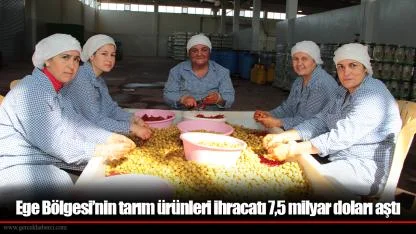 Ege Bölgesi’nin tarım ürünleri ihracatı 7,5 milyar doları aştı