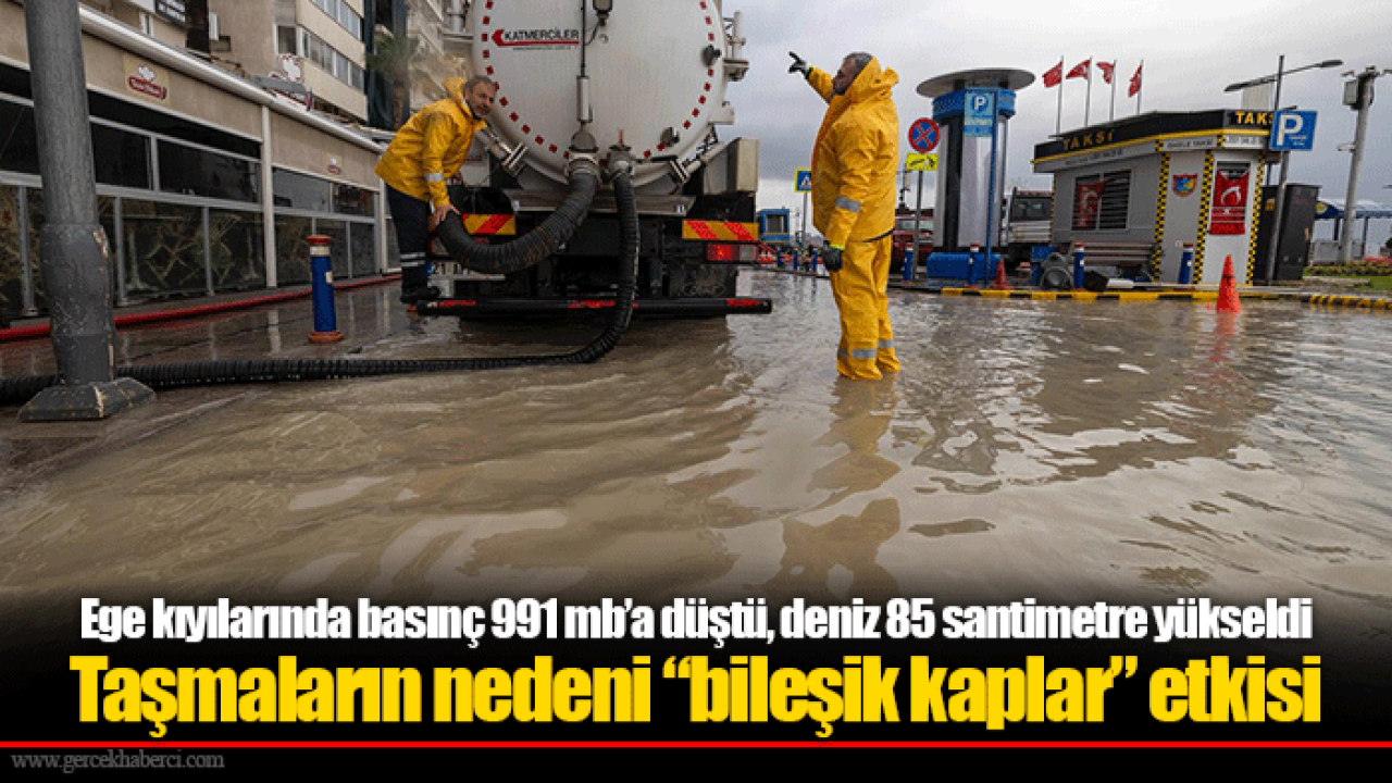 Ege kıyılarında basınç 991 mb’a düştü, deniz 85 santimetre yükseldi Taşmaların nedeni “bileşik kaplar” etkisi