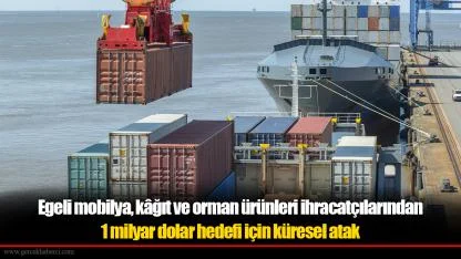 Egeli mobilya, kâğıt ve orman ürünleri ihracatçılarından 1 milyar dolar hedefi için küresel atak