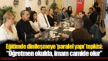 Eğitimde dinileşmeye ‘paralel yapı’ tepkisi: “Öğretmen okulda, imam camide olur”