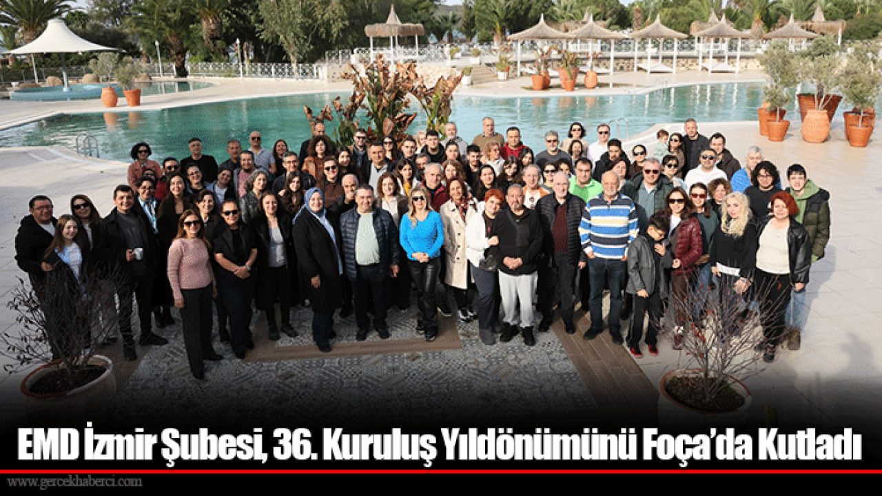 EMD İzmir Şubesi, 36. Kuruluş Yıldönümünü Foça’da Kutladı