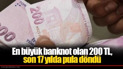 En büyük banknot olan 200 TL, son 17 yılda pula döndü
