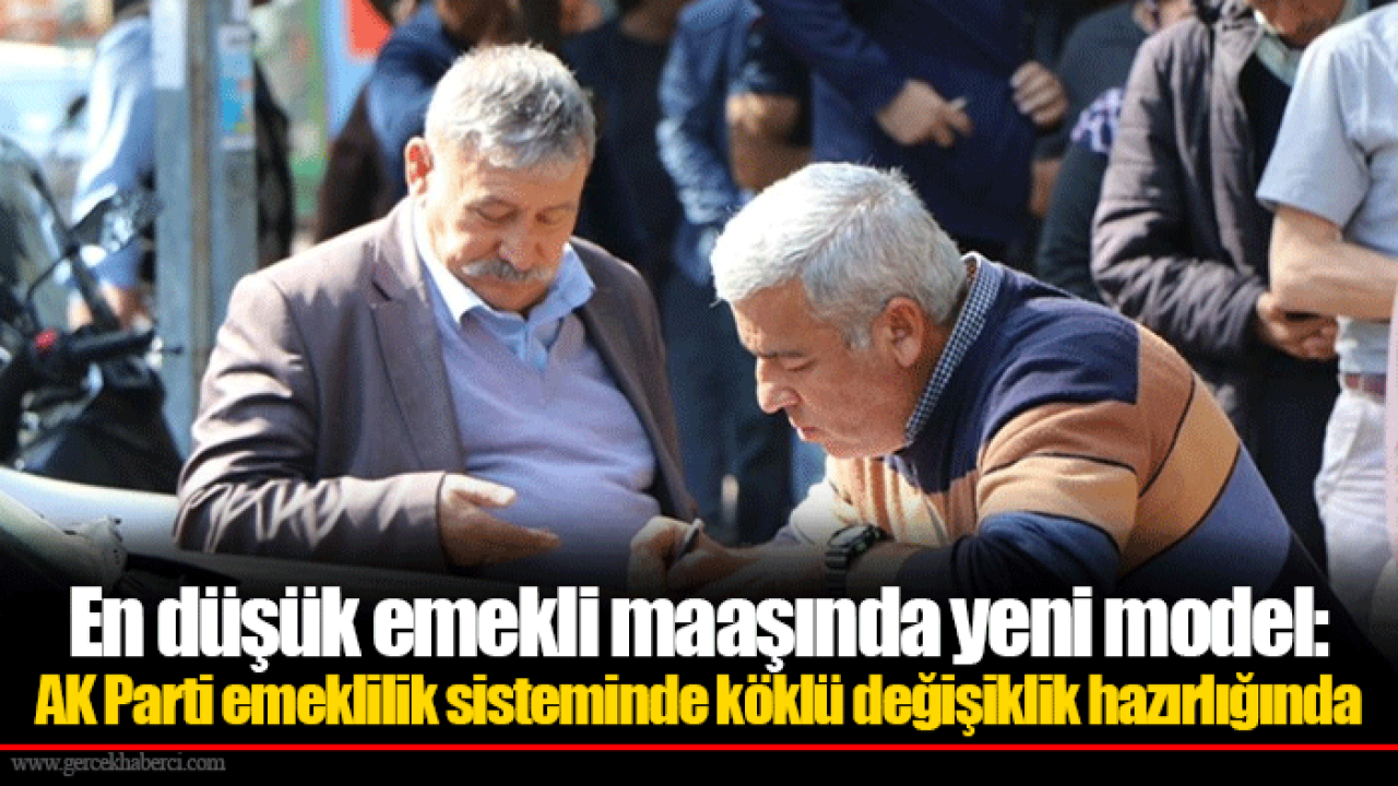 En düşük emekli maaşında yeni model: AK Parti emeklilik sisteminde köklü değişiklik hazırlığında