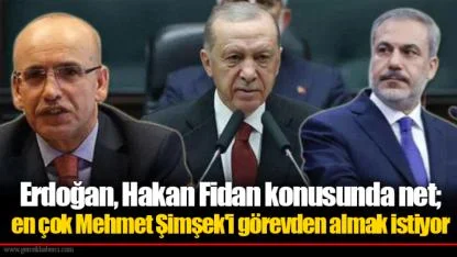 Erdoğan, Hakan Fidan konusunda net; en çok Mehmet Şimşek'i görevden almak istiyor