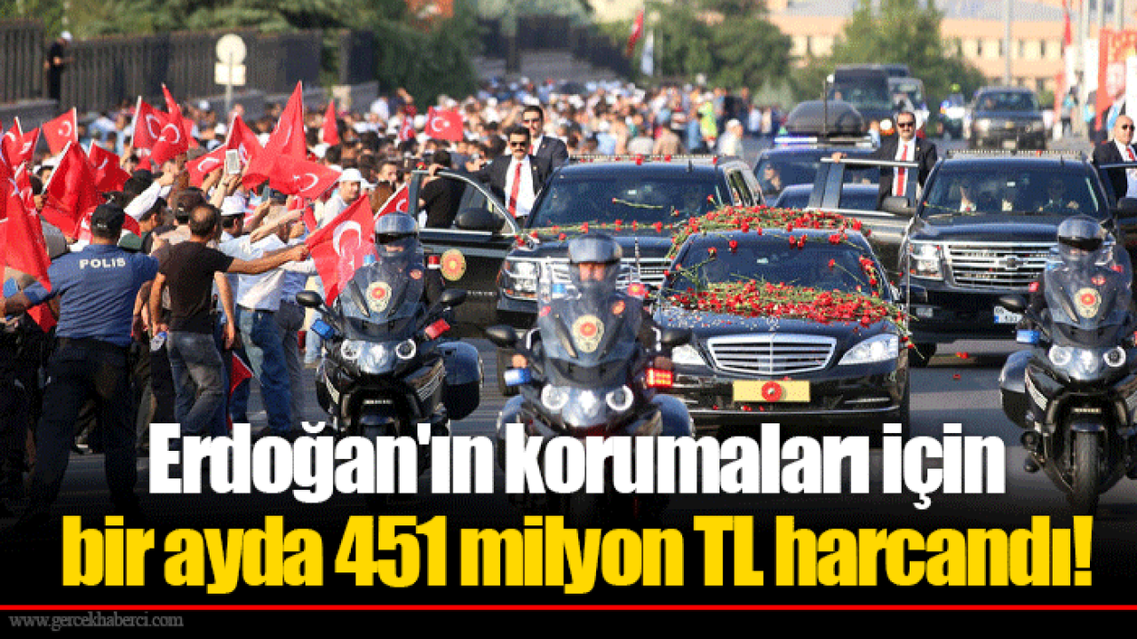 Erdoğan'ın korumaları için bir ayda 451 milyon TL harcandı!