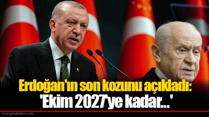 Erdoğan'ın son kozunu açıkladı: 'Ekim 2027'ye kadar...'
