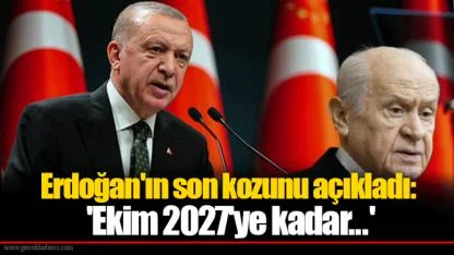 Erdoğan'ın son kozunu açıkladı: 'Ekim 2027'ye kadar...'