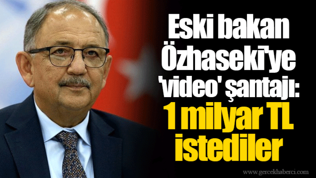 Eski bakan Özhaseki'ye 'video' şantajı: 1 milyar TL istediler