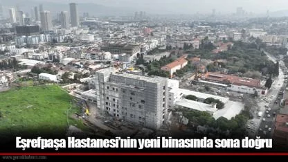 Eşrefpaşa Hastanesi’nin yeni binasında sona doğru