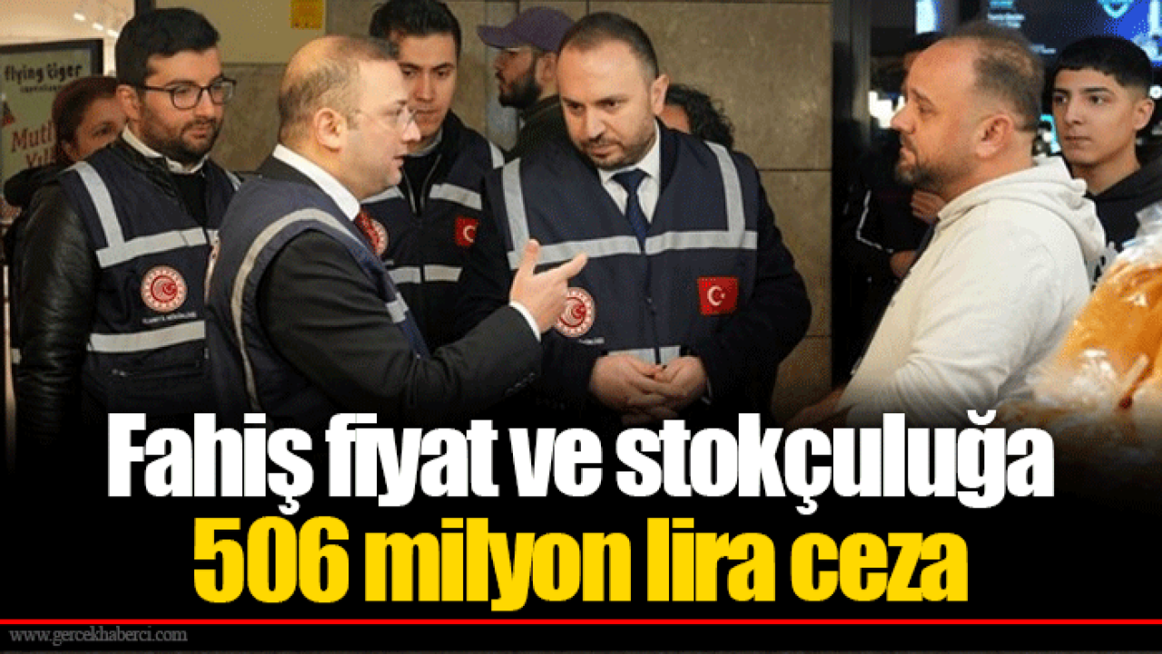 Fahiş fiyat ve stokçuluğa 506 milyon lira ceza