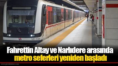 Fahrettin Altay ve Narlıdere arasında metro seferleri yeniden başladı