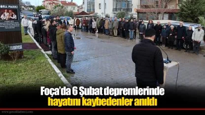 Foça’da 6 Şubat depremlerinde hayatını kaybedenler anıldı