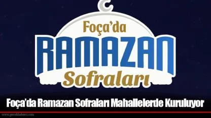 Foça’da Ramazan Sofraları Mahallelerde Kuruluyor