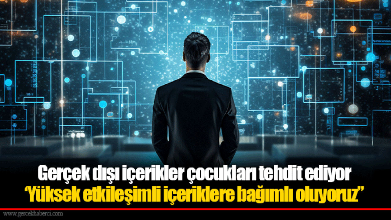 Gerçek dışı içerikler çocukları tehdit ediyor ‘Yüksek etkileşimli içeriklere bağımlı oluyoruz”