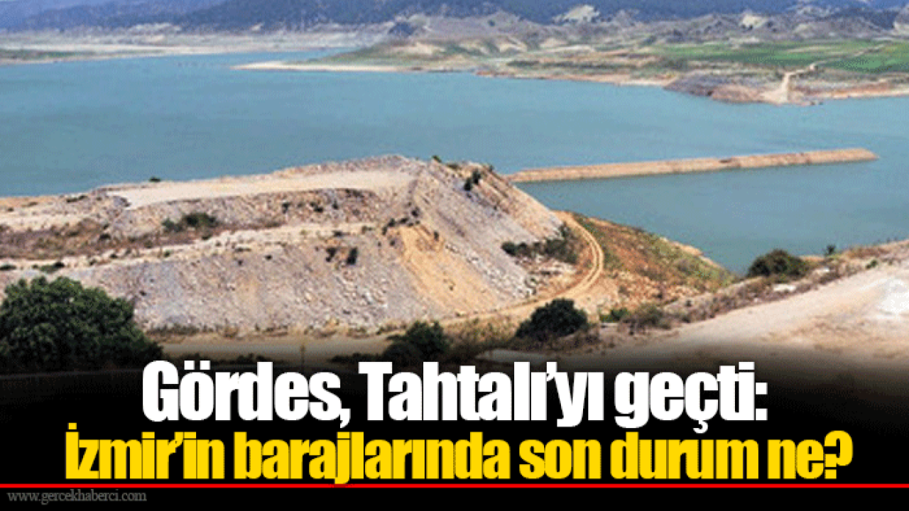 Gördes, Tahtalı’yı geçti: İzmir’in barajlarında son durum ne?