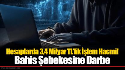 Hesaplarda 3,4 Milyar TL’lik İşlem Hacmi! Bahis Şebekesine Darbe