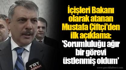 İçişleri Bakanı olarak atanan Mustafa Çiftçi'den ilk açıklama: 'Sorumluluğu ağır bir görevi üstlenmiş oldum'