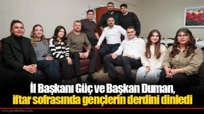 İl Başkanı Güç ve Başkan Duman, iftar sofrasında gençlerin derdini dinledi