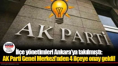 İlçe yönetimleri Ankara’ya takılmıştı:  AK Parti Genel Merkezi’nden 4 ilçeye onay geldi!