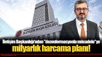 İletişim Başkanlığı'ndan "dezenformasyonla mücadele"ye milyarlık harcama planı!