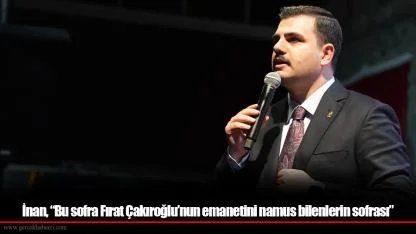 İnan, “Bu sofra Fırat Çakıroğlu’nun emanetini namus bilenlerin sofrası”