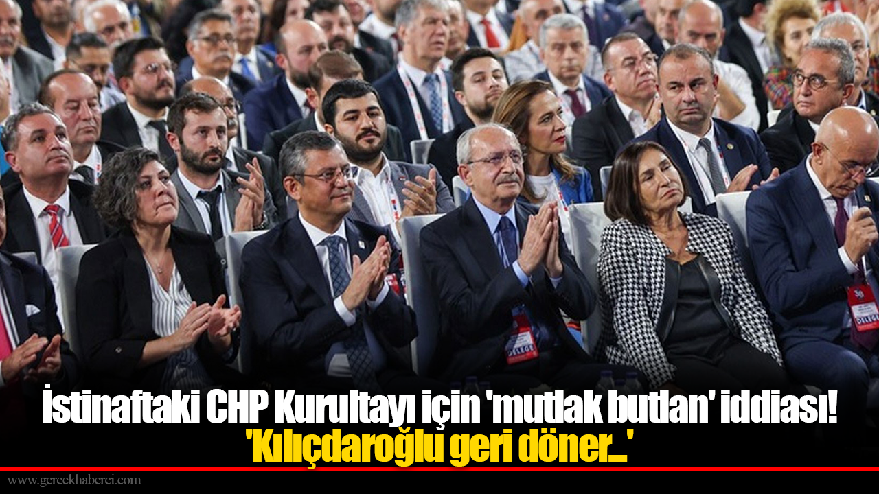 İstinaftaki CHP Kurultayı için 'mutlak butlan' iddiası! 'Kılıçdaroğlu geri döner...'