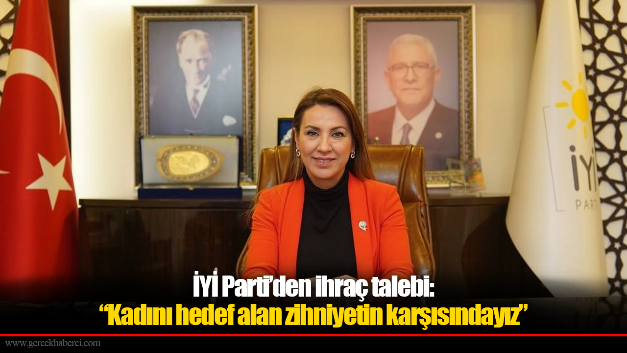 İYİ Parti’den ihraç talebi: “Kadını hedef alan zihniyetin karşısındayız”