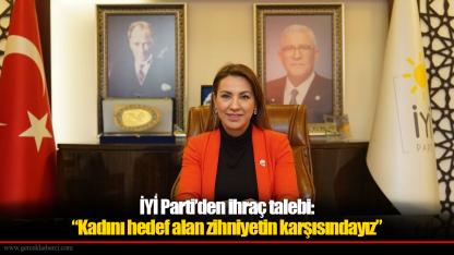 İYİ Parti’den ihraç talebi: “Kadını hedef alan zihniyetin karşısındayız”
