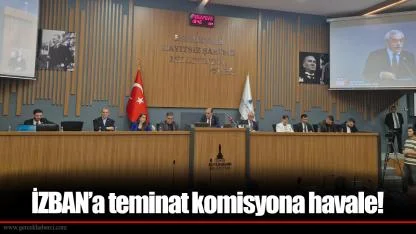 İZBAN’a teminat komisyona havale!