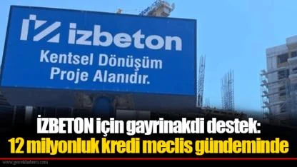 İZBETON için gayrinakdi destek: 12 milyonluk kredi meclis gündeminde