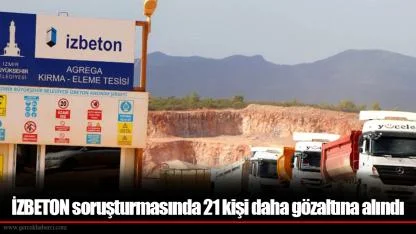 İZBETON soruşturmasında 21 kişi daha gözaltına alındı