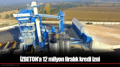 İZBETON’a 12 milyon liralık kredi izni